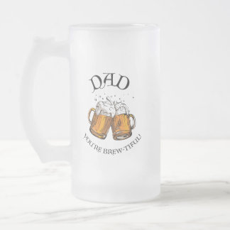 Dad, You're Brew-tiful Graphic Frosted Beer Mug