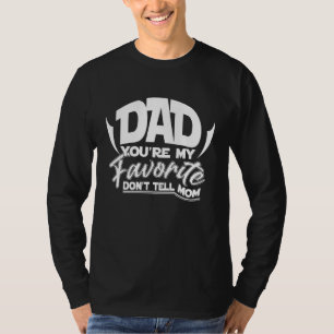 Dad Youre My Favorite Dont Tell Mom From Son Daugh T-Shirt