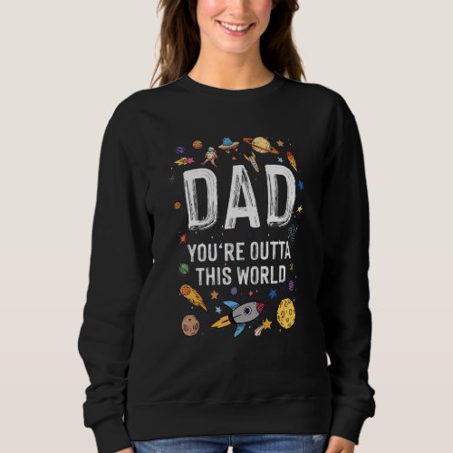 Dad Youre Outta This World Space Father Astronaut Sweatshirt