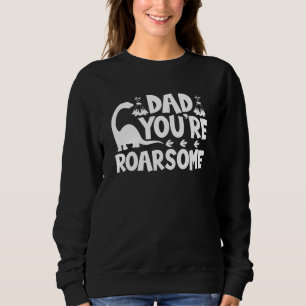 Dad Youre Roarsome Dinosaur - Dad Fathers Day Sweatshirt