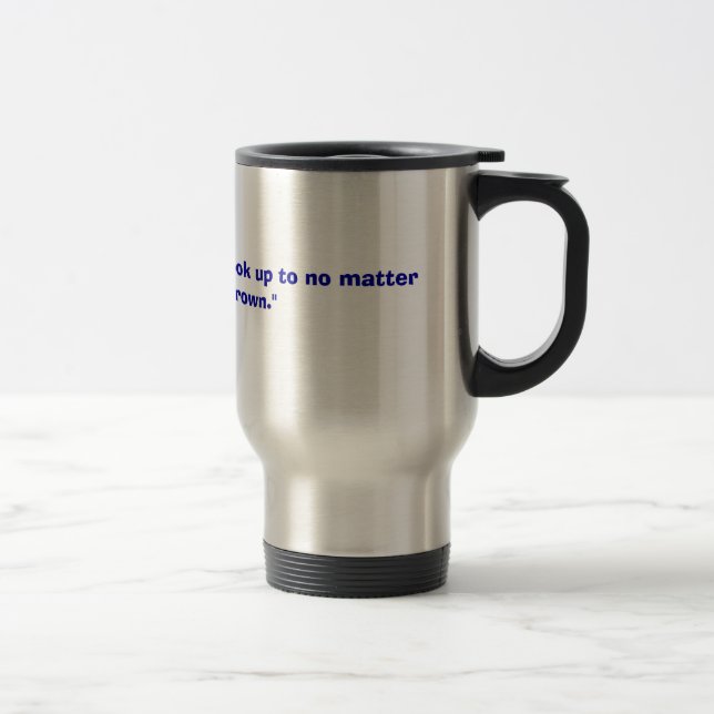 "Dad, you're someone to look up to no matter how t Travel Mug (Right)