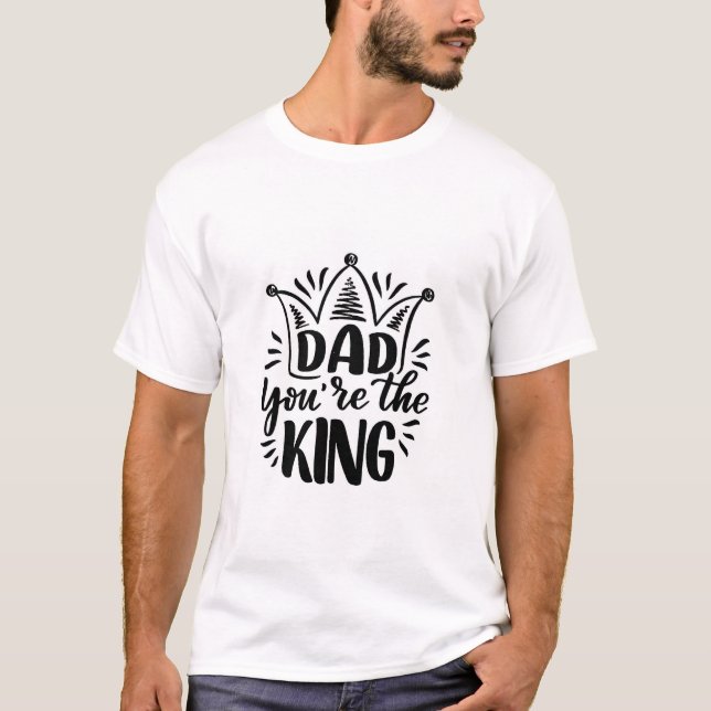 Dad You're the King Black White Father's Day T-Shirt (Front)