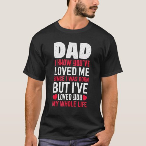 Dad Youve Loved Me Since I Was Born Son And Daugh T_Shirt