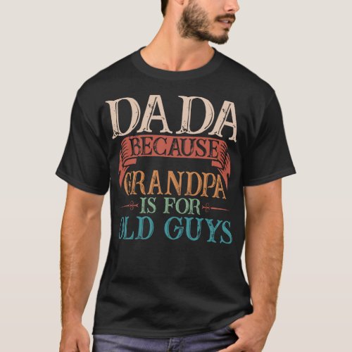 Dada Because Grandpa Is For Old Guys Gift T_Shirt