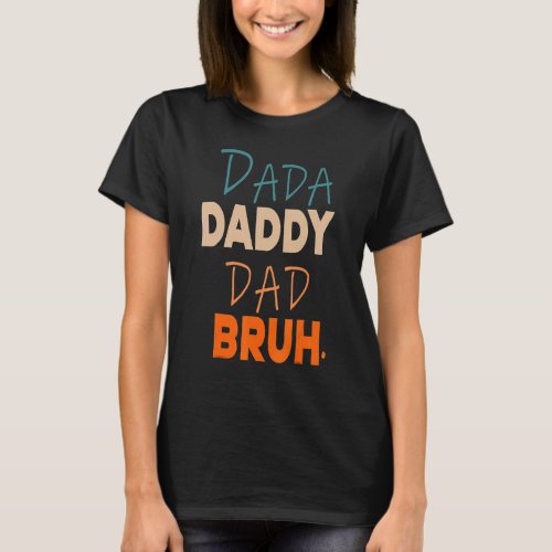 Dada Daddy Dad Bruh Best Dad Ever Husband Daddy Fa T_Shirt