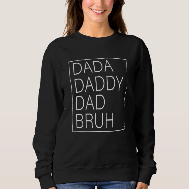 Dada Daddy Dad Bruh Happy  Fathers Day 2023 Sweatshirt (Front)
