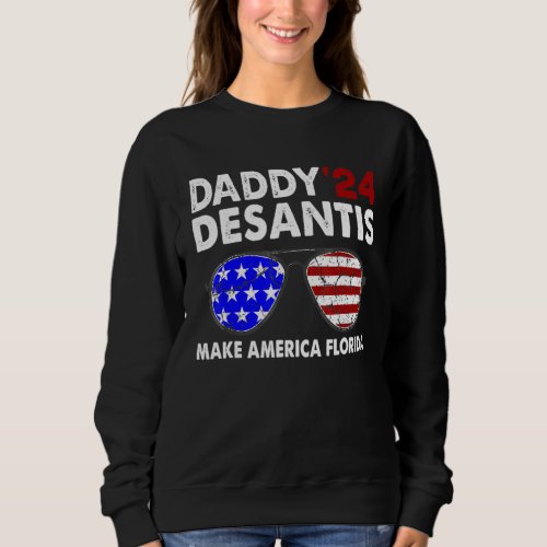 Daddy 2024 Desantis Make America Florida Election  Sweatshirt