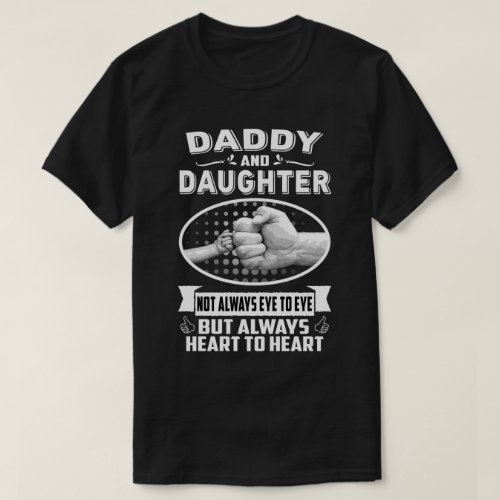 Daddy And Daughter Not Always Eye To Eye But Heart T_Shirt