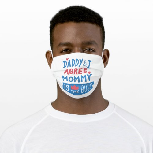 Daddy and I agree Mommy is the boss Adult Cloth Face Mask