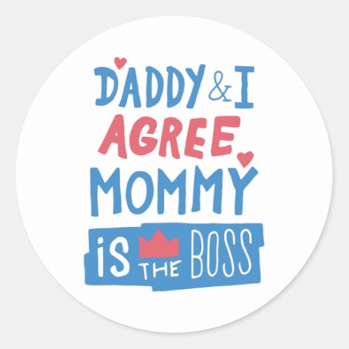 Daddy and I agree Mommy is the boss Classic Round Sticker