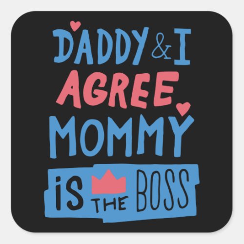 Daddy and I agree Mommy is the boss Square Sticker