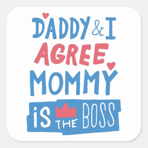 Daddy and I agree Mommy is the boss Square Sticker