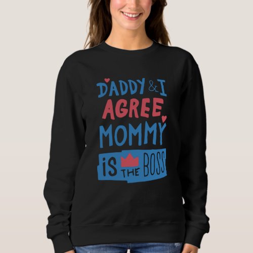 Daddy and I agree Mommy is the boss Sweatshirt