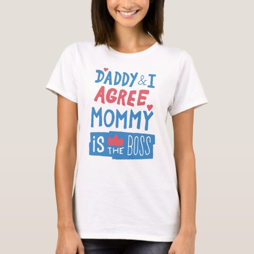 Daddy and I agree Mommy is the boss T_Shirt