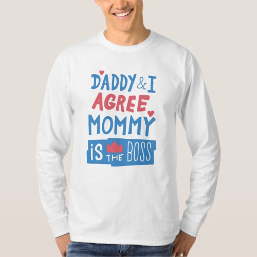 Daddy and I agree Mommy is the boss T_Shirt