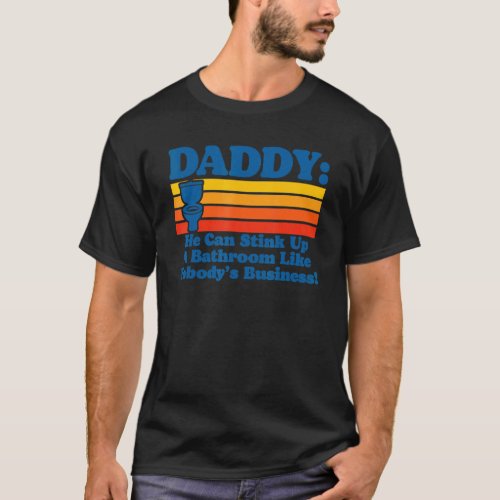 Daddy Can Stink Up A Bathroom Like Nobodys Biz  P T_Shirt