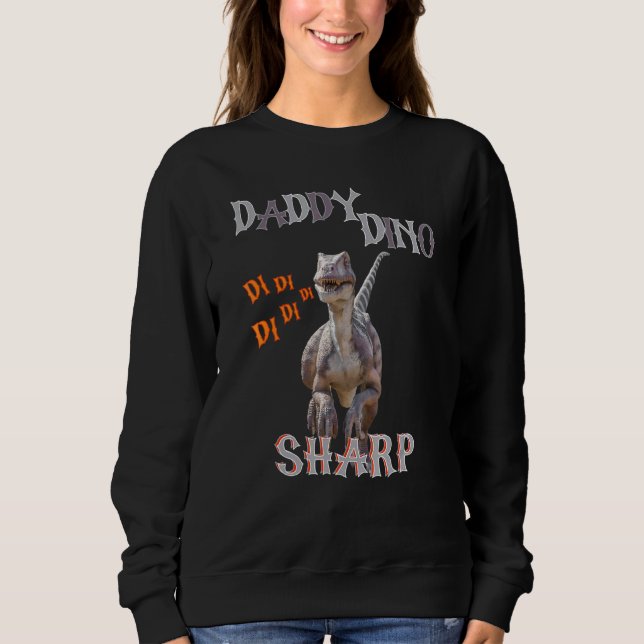 Daddy Dino Sharp Di Di Di Sweatshirt (Front)