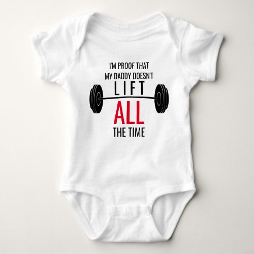 Daddy Doesnt Lift All The Time Baby Shirt
