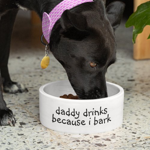 Daddy Drinks Because I Bark Dog Funny Humor Pet Bowl