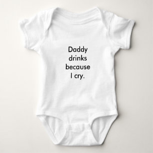 Daddy drinks because I cry. Baby Bodysuit