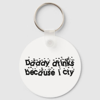 Daddy drinks because I cry Keychain