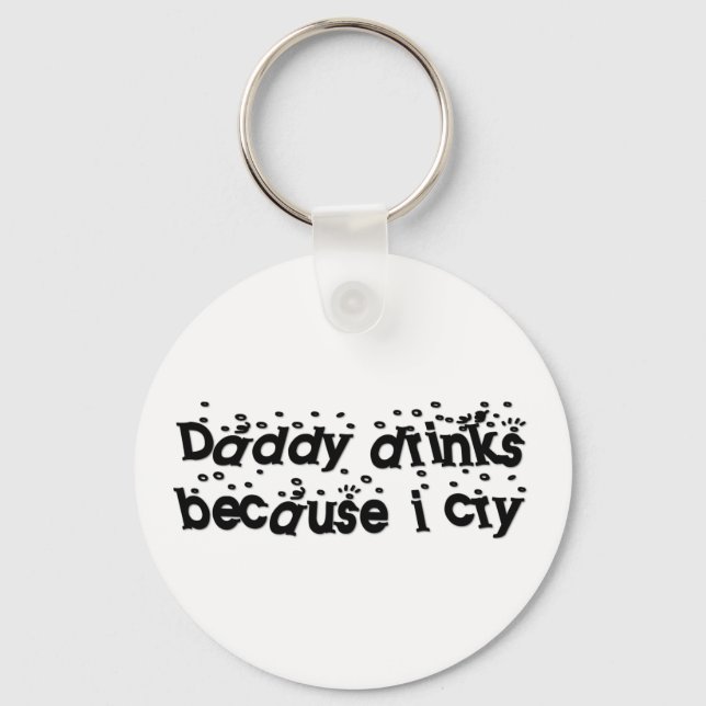 Daddy drinks because I cry Keychain (Front)