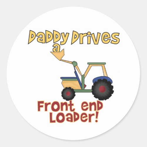 Daddy Drives a Front End Loader Classic Round Sticker