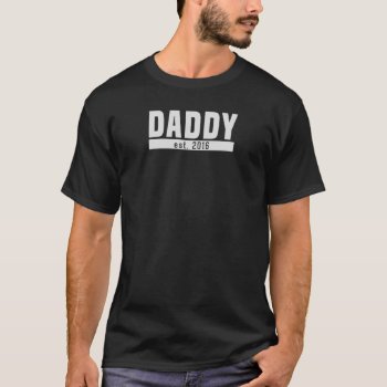 Daddy - Est. 2016 T-shirt by daWeaselsGroove at Zazzle