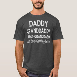 Daddy granddaddy Great granddaddy I Just Keep Gett T-Shirt