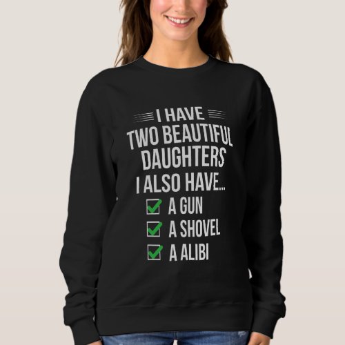Daddy  I Have Two Beautiful Daughters Gun Shovel A Sweatshirt