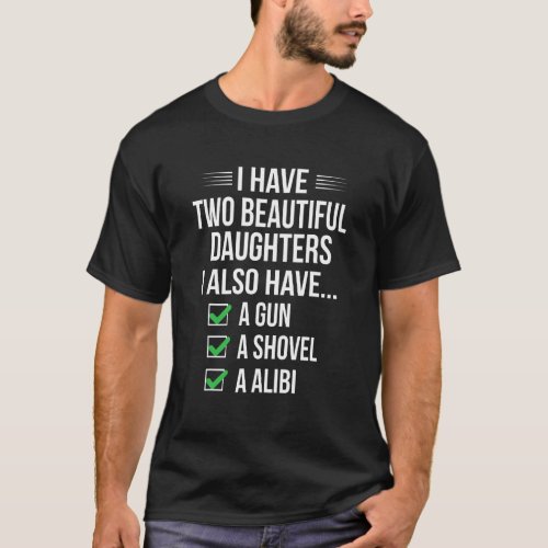 Daddy  I Have Two Beautiful Daughters Gun Shovel A T_Shirt