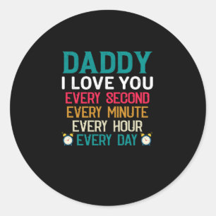 Daddy I Love You Every Second Minute Hour Day Classic Round Sticker