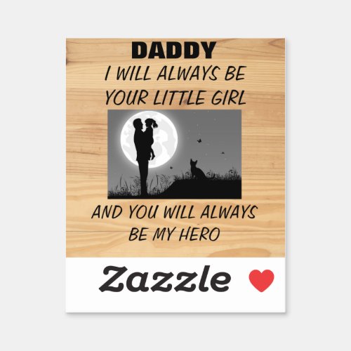 DADDY I WILL ALWAYS BE YOUR LITTLE GIRL STICKER