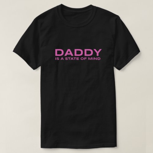 Daddy is a state of mind T_Shirt
