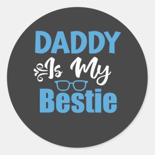 Daddy is My Bestie Best Fathers Day Gift Classic Round Sticker