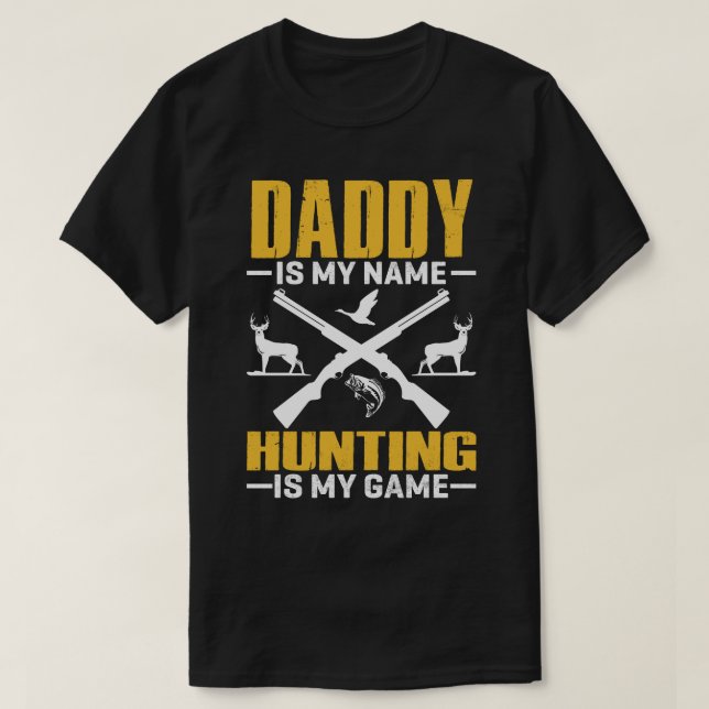DADDY Is My Name Hunting Is My Game T-Shirt (Design Front)