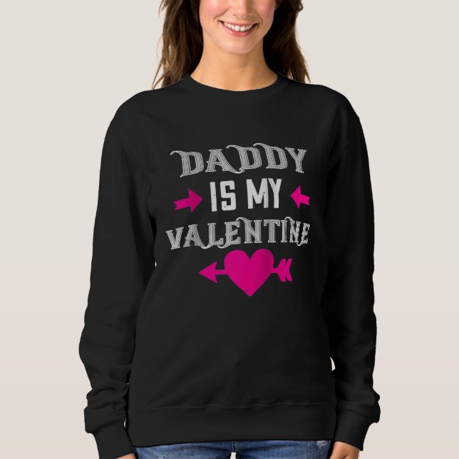 Daddy Is My Valentine Happy Valentines Day  For He Sweatshirt (Front)