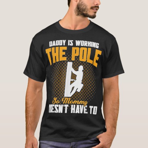 Daddy Is Working The Pole Electrician Lineman  T_Shirt