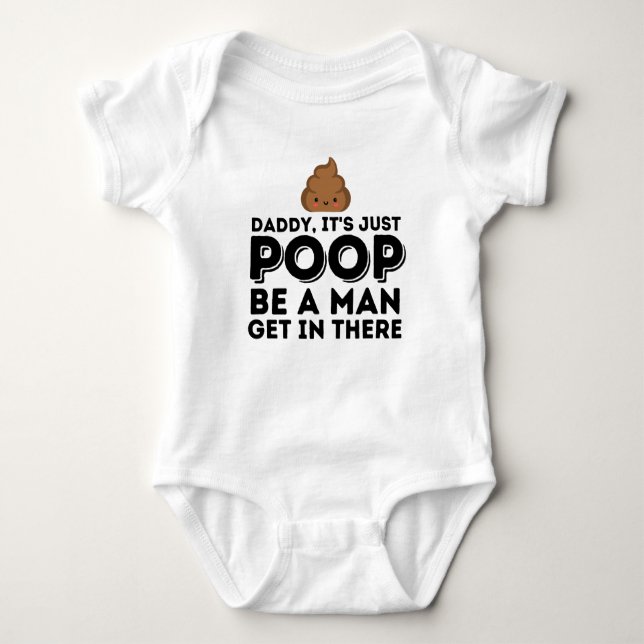 Daddy, It's Just Poop Be A Man Baby Bodysuit (Front)