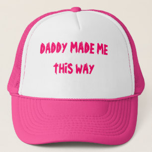 DADDY MADE ME THIS WAY TRUCKER HAT