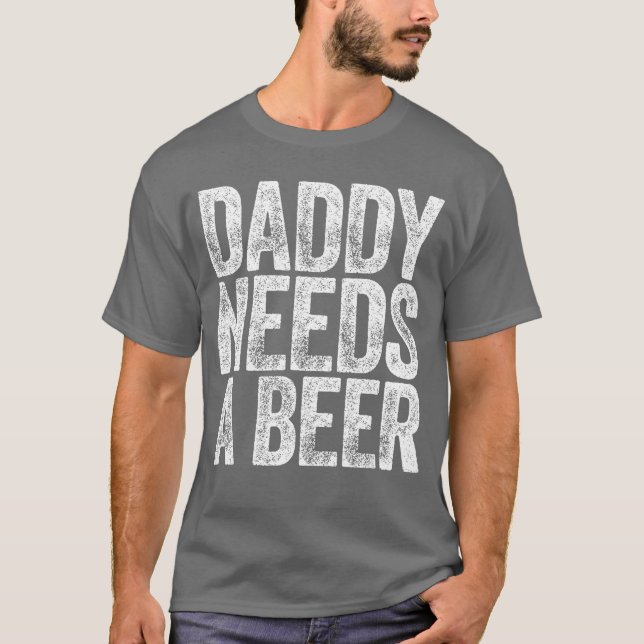 Daddy Needs A Beer Shirt Funny Men Drinking Dad Fa (Front)