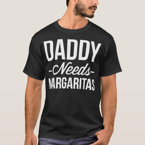 Daddy needs Margaritas T_Shirt
