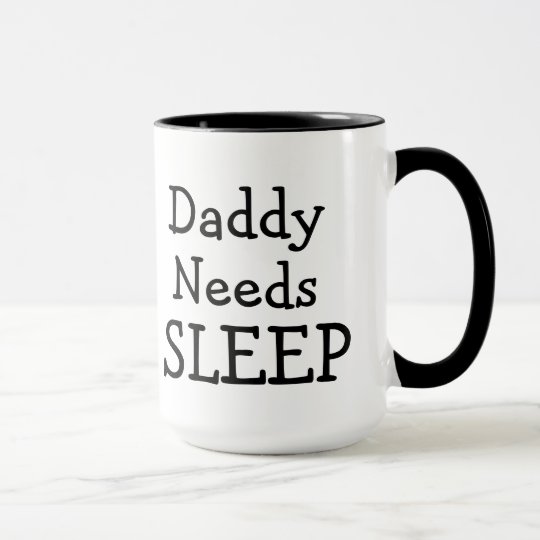 Daddy Needs Sleep But Will Settle For Coffee Mug 