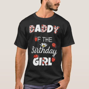 Daddy Of The Birthday Girl Floral Family Ladybug B T-Shirt