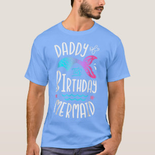 Daddy Of The Birthday Mermaid Matching Family T-Sh T-Shirt