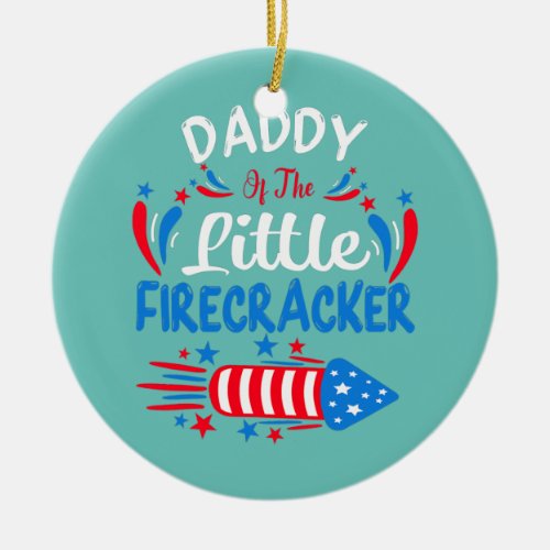 Daddy Of The Little Firecracker 4th of July Ceramic Ornament