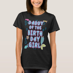 Daddy Of The Mermaid Birthday Girl Party Matching T-Shirt