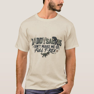 Daddy Saurus Don't Make Me Go Full T-Rex T-Shirt
