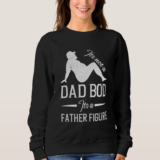 Daddy Saying Mens Its Not A Dad Bod Fathers Day Sweatshirt (Front)