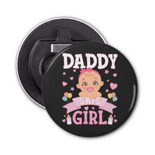 Daddy Says Girl Pregnancy Pink or Blue Button Bottle Opener